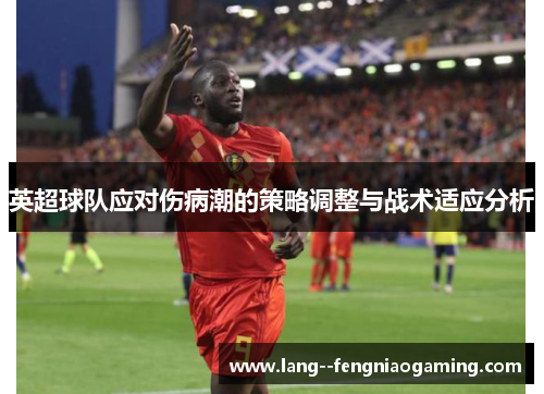英超球队应对伤病潮的策略调整与战术适应分析