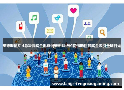 英雄联盟S14总决赛奖金池营销策略解析如何借助巨额奖金吸引全球目光 英雄联盟S14总决赛奖金池营销策略解析如何借助巨额奖金吸引全球目光
